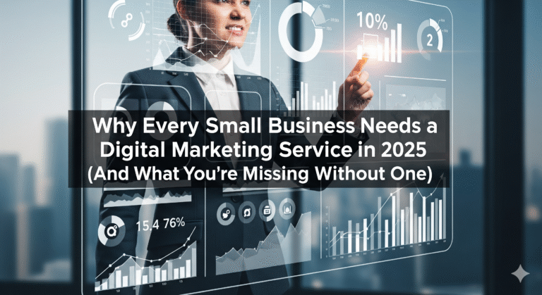 Why Every Small Business Needs a Digital Marketing Service in 2025 (And What You’re Missing Without One)
